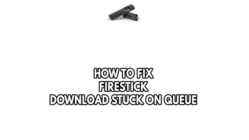 How To Fix Firestick Download Stuck On Queue