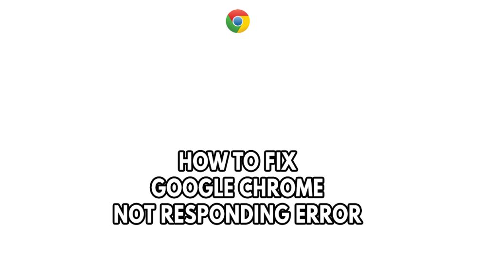 how-to-fix-google-chrome-not-responding-error