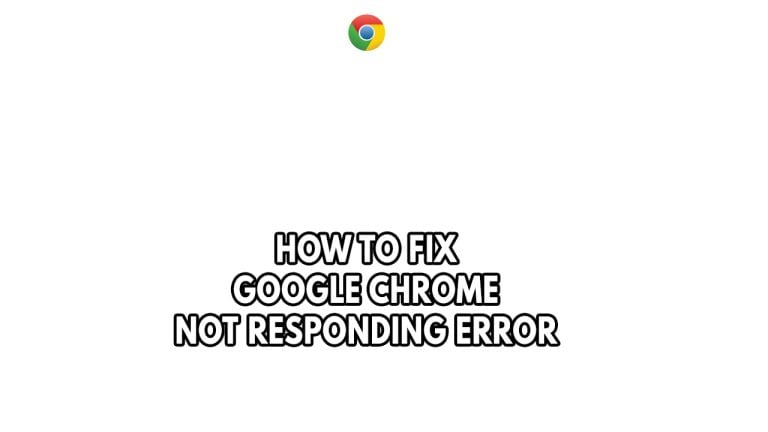 How To Fix Google Chrome Not Responding Error