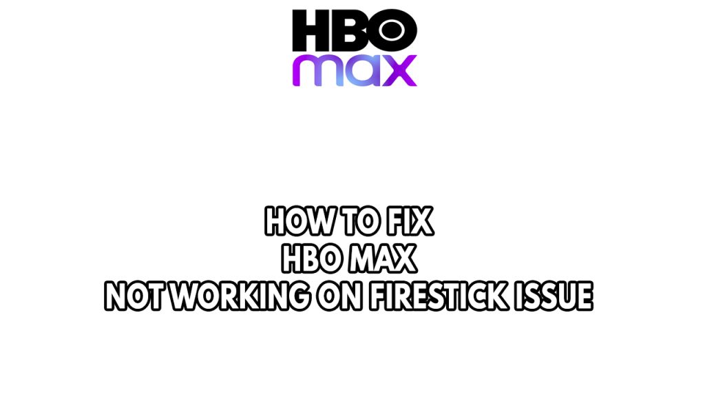 How To Fix HBO Max Not Working On Firestick Issue