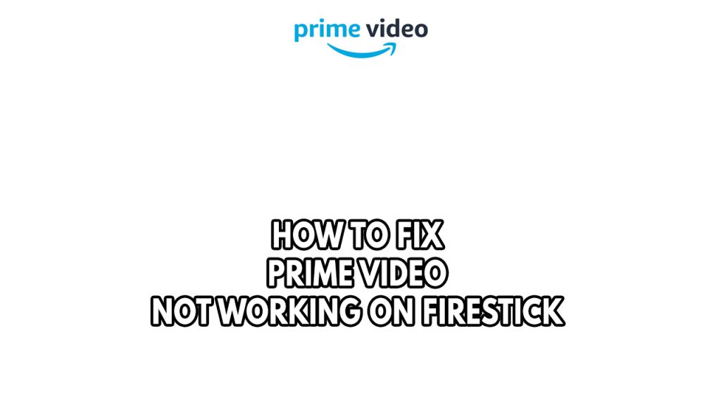 How To Fix Prime Video Not Working On Firestick