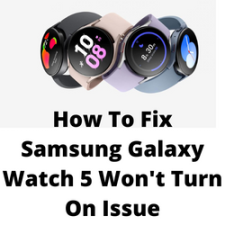 How To Fix Samsung Galaxy Watch 5 Won't Turn On Issue
