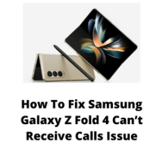 How To Fix Samsung Galaxy Z Fold 4 Can’t Receive Calls Issue