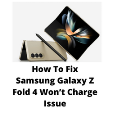 How To Fix Samsung Galaxy Z Fold 4 Won’t Charge Issue
