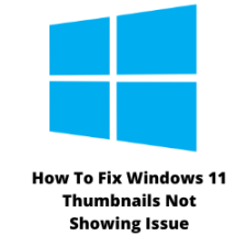 How To Fix Windows 11 Thumbnails Not Showing Issue