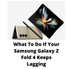 What To Do If Your Samsung Galaxy Z Fold 4 Keeps Lagging