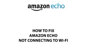 How To Fix Amazon Echo Not Connecting To Wi-Fi