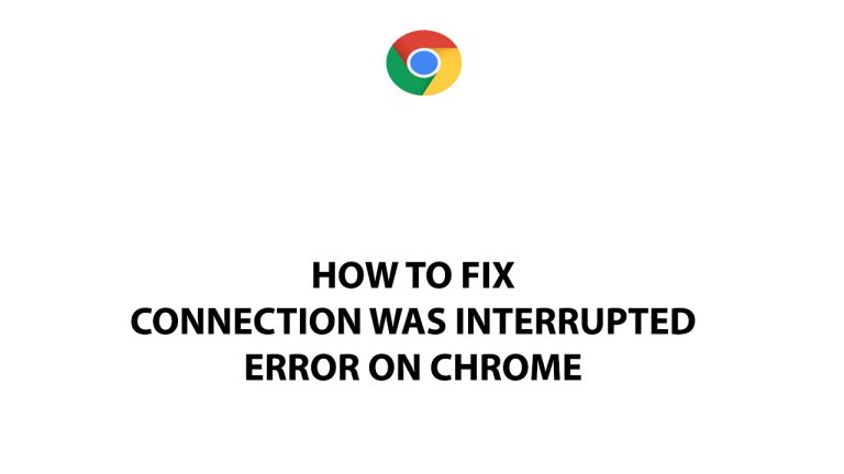 How To Fix Connection Was Interrupted Error On Chrome