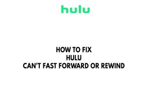 How To Fix Hulu Can’t Fast Forward Or Rewind