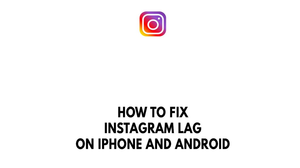 How To Fix Instagram Lag On iPhone And Android