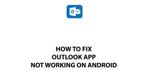 How To Fix Outlook App Not Working On Android