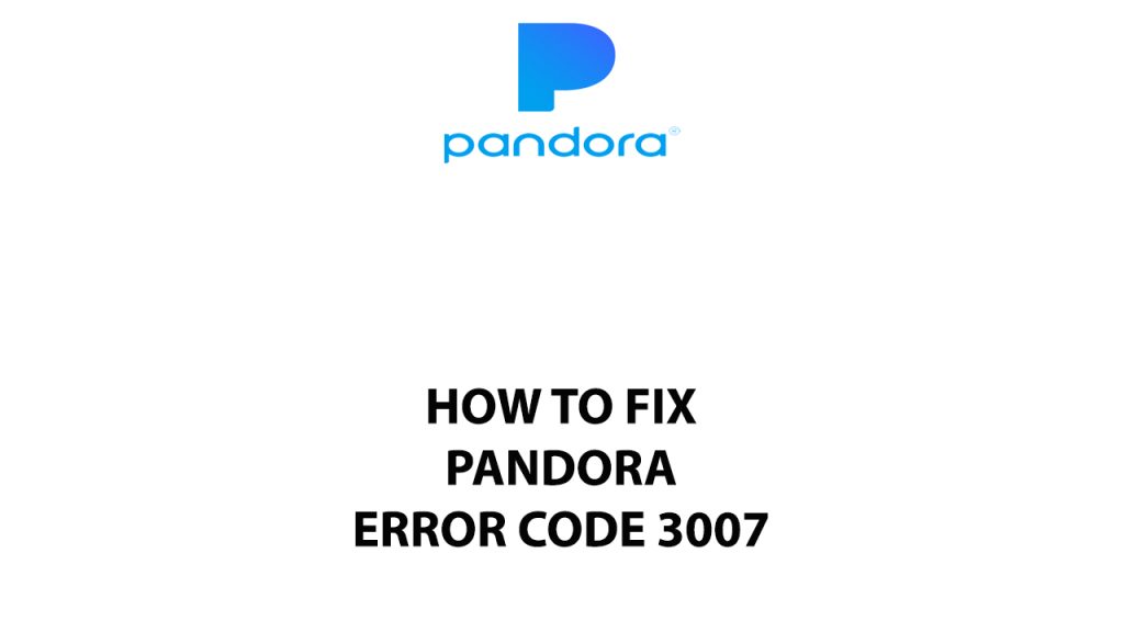 How To Fix Pandora Error Code 3007