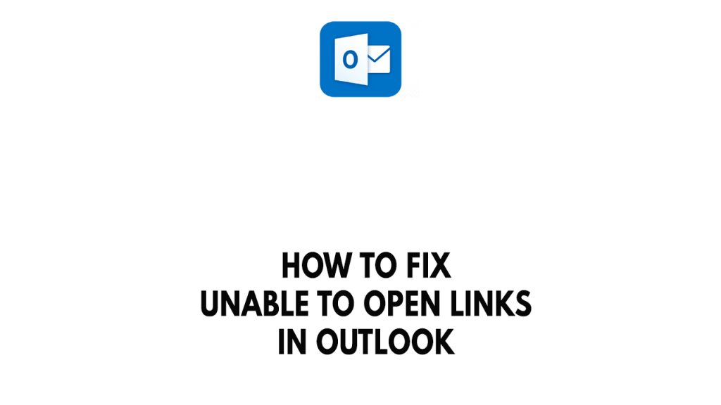 How To Fix Unable To Open Links In Outlook