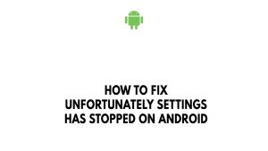 How To Fix Unfortunately Settings Has Stopped On Android