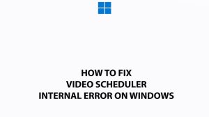 How To Fix Video Scheduler Internal Error On Windows
