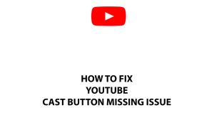 How To Fix YouTube Cast Button Missing Issue