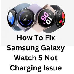 How To Fix Samsung Galaxy Watch 5 Not Charging Issue