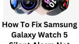 How To Fix Samsung Galaxy Watch 5 Silent Alarm Not Working