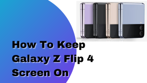 How To Keep Galaxy Z Flip 4 Screen On