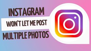 How To Fix Instagram Won’t Let Me Post Multiple Photos