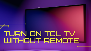 How To Turn On TCL Tv Without Remote