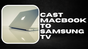 How To Cast Macbook To Samsung TV