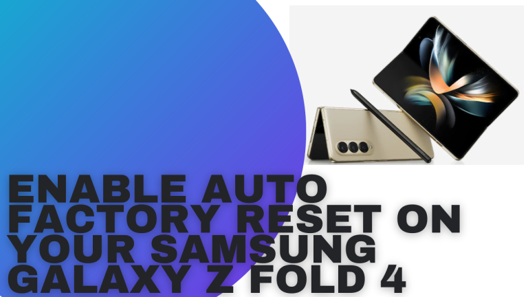 How To Enable Auto factory reset on your Samsung Galaxy Z Fold 4
