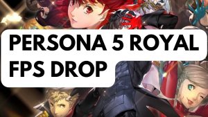 How To Fix Persona 5 Royal FPS Drop