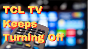 How To Fix TCL TV Keeps Turning Off Issue