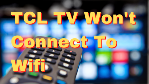 How To Fix TCL TV Won’t Connect To Wifi Issue