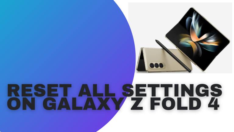 How to Reset All Settings on Galaxy Z Fold 4