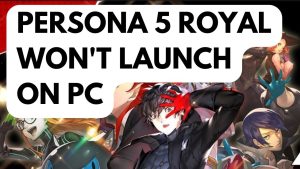 How To Fix Persona 5 Royal Won’t Launch On PC