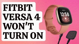 How To Fix Fitbit Versa 4 Won’t Turn On