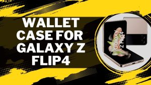 7 Best Wallet Case For Galaxy Z Flip4