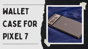 6 Best Wallet Case For Pixel 7