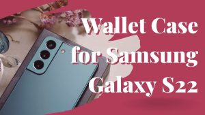 12 Best Wallet Case for Samsung Galaxy S22