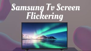 Why Is My Samsung Tv Screen Flickering