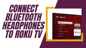 How To Connect Bluetooth Headphones To Roku TV
