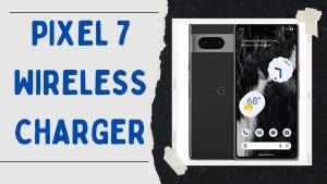 12 Best Pixel 7 Wireless Charger in 2023