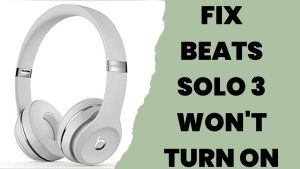 How To Fix Beats Solo 3 Won’t Turn On Issue