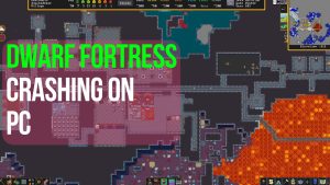 How To Fix Dwarf Fortress Crashing On Steam [New Updated 2023]