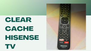 How To Clear Cache On Hisense TV