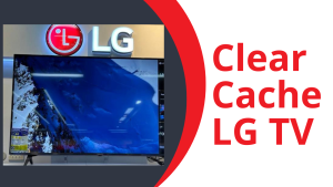 How To Clear Cache On LG TV