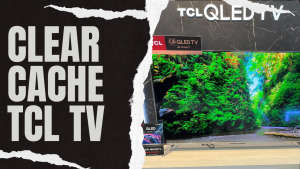 How To Clear Cache On TCL TV