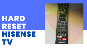 How To Hard Reset Your Hisense TV