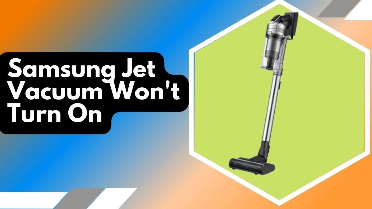 How To Fix Samsung Jet Vacuum Won't Turn On