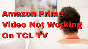 How To Fix Amazon Prime Video Not Working On TCL TV