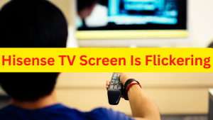 How To Fix Hisense TV Screen Is Flickering