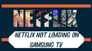 How To Fix Netflix Not Loading On Samsung TV