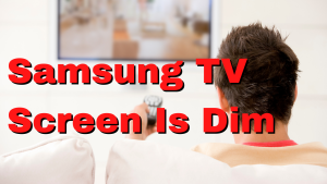 How To Fix Samsung TV Screen Is Dim